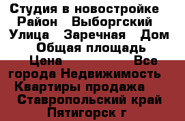 Студия в новостройке › Район ­ Выборгский › Улица ­ Заречная › Дом ­ 2 › Общая площадь ­ 28 › Цена ­ 2 000 000 - Все города Недвижимость » Квартиры продажа   . Ставропольский край,Пятигорск г.